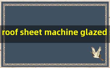 roof sheet machine glazed sheet forming machine